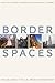 Border Spaces: Visualizing the U.S.-Mexico Frontera by Katherine G. Morrissey, John-Michael H. Warner