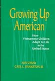 Growing up American : How Vietnamese Children Must Adapt to Life in the United States, Zhou, Min and Bankston, Carl L., III, 0871549948