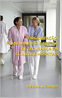 Livro ORGANIZAÇÃO, PLANEJAMENTO E GESTÃO DE SEGURANÇA EM CLÍNICAS E HOSPITAIS