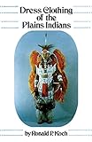 Dress Clothing of the Plains Indians (Volume 140) (The Civilization of the American Indian Series) by Ronald P. Koch