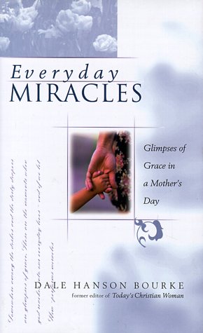 Everyday Miracles: Unexpected Blessings in a Mother's Day by Dale Hanson Bourke