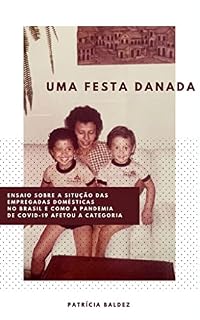 Livro UMA FESTA DANADA: Ensaio sobre a situação das empregadas domésticas no Brasil e como a pandemia de Covid-19 afetou a categoria