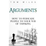 Arguments: How To Persuade Others To Your Way Of Thinking