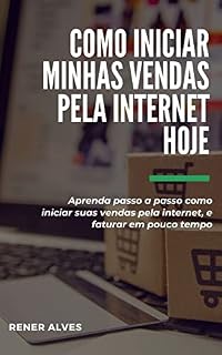 Livro COMO INICIAR MINHAS VENDAS PELA INTERNET HOJE | Aprenda as principais dicas para iniciar suas vendas pela internet