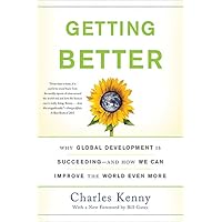 Getting Better: Why Global Development Is Succeeding--And How We Can Improve the World Even More