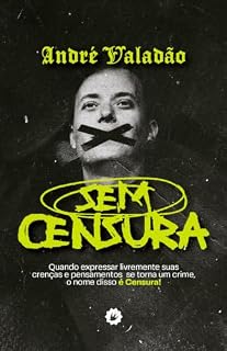 Livro Sem Censura: Quando expressar livremente suas crenças e pensamentos se torna um crime, o nome disso é Censura!