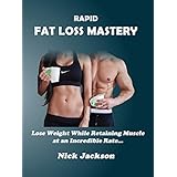 Rapid Fat Loss Mastery: Lose Weight While Retaining Muscle at an Incredible Rate (Intermittent Fasting, Low Fat, High Protein, Low Carb Diet)