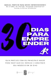 Livro 30 Dias Para Empreender: Guia prático com os principais hacks para você sair da inércia e construir seu negócio em 30 dias
