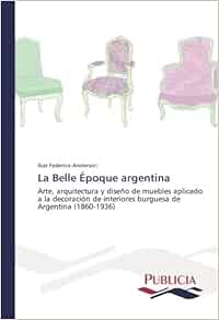 Amazon Com La Belle Epoque Argentina Arte Arquitectura Y Diseno