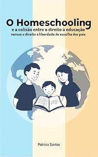Livro O HOMESCHOOLING E A COLISÃO ENTRE O DIREITO À EDUCAÇÃO VERSUS O DIREITO À LIBERDADE DE ESCOLHA DOS PAIS