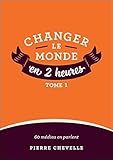 Changer le monde en 2 heures : Tome 1 by