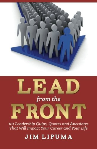 Leading From The Front Quotes Lead From The Front: 101 Leadership Quips, Quotes And Anecdotes That Will  Impact Your Career And Your Life: Lipuma, Jim: 9781495910661: Amazon.com:  Books