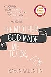 The Mother God Made Me to Be by Karen Valentin