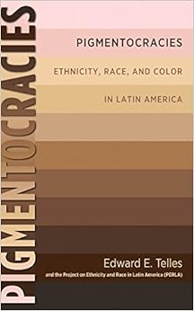 Pigmentocracies Ethnicity Race And Color In Latin