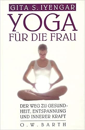Yoga Fur Die Frau Der Weg Zur Gesundheit Entspannung Und Innerer Kraft Amazon De Iyengar Gita S Bucher