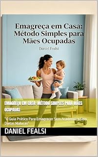 Livro Emagreça em Casa: Método Simples para Mães Ocupadas: “O Guia Prático Para Emagrecer Sem Academia e Sem Dietas Malucas”