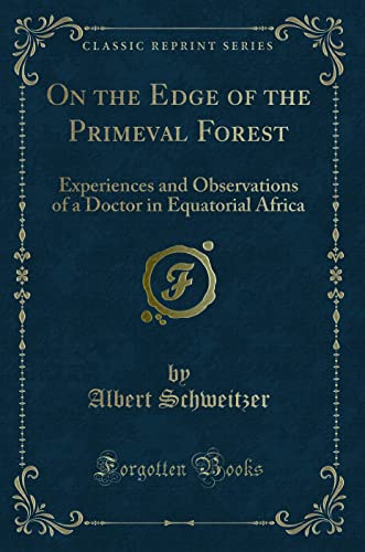 On the Edge of the Primeval Forest: Experiences and Observations of a Doctor in Equatorial Africa (Classic Reprint)