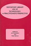Depository Library Use of Technology : A Practitioner's Perspective, , 089391908X