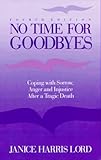 No Time for Goodbyes: Coping with Sorrow, Anger, and Injustice after a Tragic Death