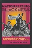 Nationalizing Blackness : Afrourbanismo and Artistic Revolution in Havana, 1920-1940, Moore, Robin D., 0822956454
