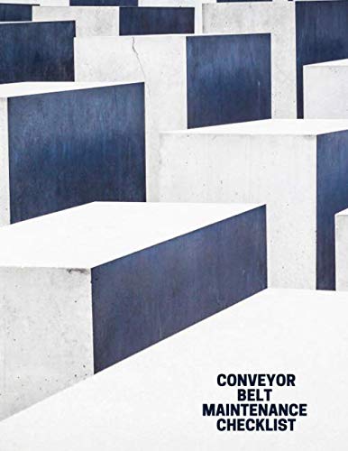 Conveyor Belt Maintenance Checklist: Daily Journal Logbook for Work Routine Inspection, Safety Check, Repair Record, Efficient Business or Airport ... 8.5"X11" with 120 pages. (Conveyor Belt Logs)