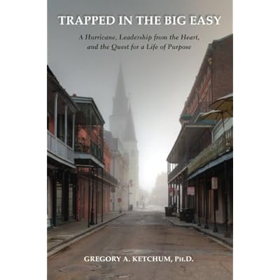 Trapped in the Big Easy: A Hurricane, Leadership from the Heart, and the Quest for a Life of Purpose
