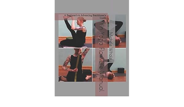 Yin Yoga Flow Life Manual: A Beginners to Advancing ...