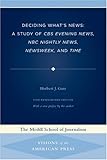Deciding What's News: A Study of CBS Evening News, NBC Nightly News, Newsweek, and Time (Medill Visions of the American Press)