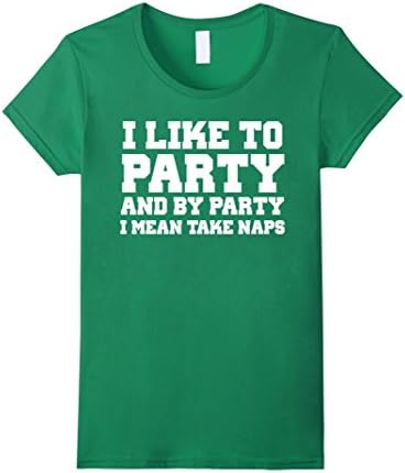 Women's I LIKE TO PARTY AND BY PARTY I MEAN TAKE NAPS XL Kelly Green