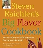 Steven Raichlen's Big Flavor Cookbook: 440 Irresistible and Healthy Recipes from Around the World by