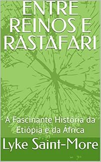 Livro ENTRE REINOS E RASTAFARI: A Fascinante História da Etiópia e da África