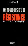 Chroniques d'une résistance : (Bloc-notes des années 2003 et 2004) by