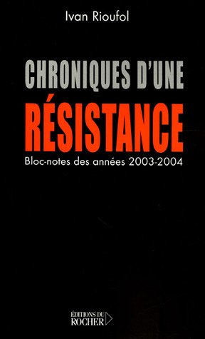 Chroniques d'une résistance : (Bloc-notes des années 2003 et 2004) by Ivan Rioufol