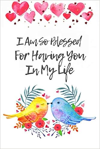 Blessed To Have You In My Life I Am So Blessed For Having You In My Life: Blank Lined Notebook Journal,  Kissing Birds Couple Floral Heart Aesthetic Watercolor Painting Cover Cute  ... (1 Year Anniversary Gifts For Husband Wife):