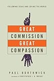 Great Commission, Great Compassion: Following Jesus and Loving the World by Paul Borthwick, Christopher J. H. Wright