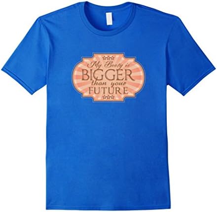 Mens My Booty Is Bigger Than Your Future Cute Sarcastic T-Shirt Small Royal Blue