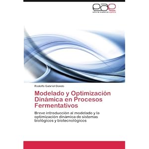 Modelado y Optimización Dinámica en Procesos Fermentativos: Breve introducción al modelado y la optimización dinámica de sistemas biológicos y b