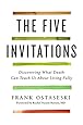 The Five Invitations: Discovering What Death Can Teach Us About Living Fully