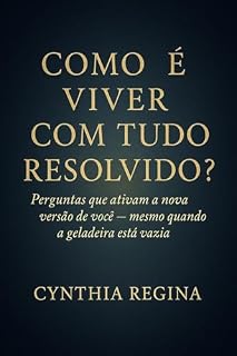 Livro Como é viver com tudo resolvido?: Perguntas que ativam a nova versão de você – mesmo quando a geladeira está vazia