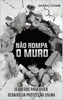 Livro Não Rompa o Muro!: Segredos para Viver debaixo da Protecção Divina