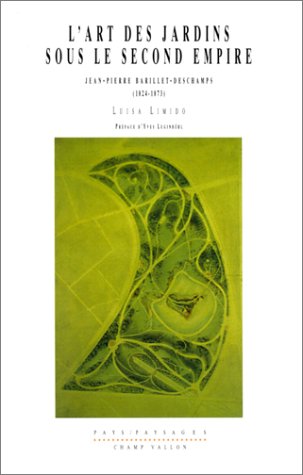 L'Art des jardins sous le second empire : Jean-Pierre Barillet-Deschamps, 1824-1873 by Luisa Limido, Yves Luginbühl