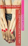 A Man Fell at My Feet: And Then He Made Love to Them