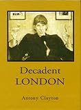 Front cover for the book Decadent London: Fin De Siecle City by Antony Clayton