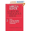A History of Religious Ideas, Vol. 2: From Gautama Buddha to the Triumph of Christianity
