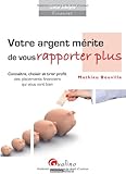 votre argent mérite de vous rapporter plus: CONNAÎTRE, CHOISIR ET TIRER PROFIT DES PLACEMENTS FINANCIERS QUI VOUS VONT BIEN (CÔTÉ FINANCE) by 