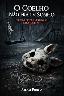 Livro O Coelho Não Era um Sonho: O Lugar Onde as Crianças Desaparecem