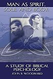 Man as Spirit, Soul, and Body: A Study of Biblical Psychology by