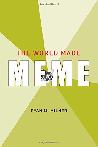 The World Made Meme: Public Conversations and Participatory Media (The Information Society Series)