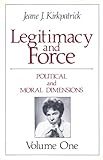Legitimacy and Force Vol. 1 : Political and Moral Dimensions, Kirkpatrick, Jeane J., 0887380999