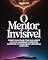 Livro O Mentor Invisível: Como dialogar com sua mente oculta, quebrar correntes invisíveis e conquistar liberdade ilimitada